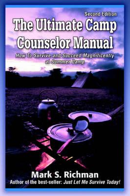 The Ultimate Camp Counselor Manual: (How To Survive and Succeed Magnificently at Summer Camp)