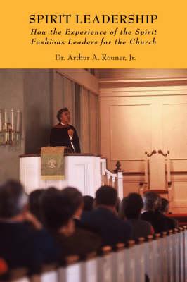 Spirit Leadership: How the Experience of the Spirit Fashions Leaders for the Church