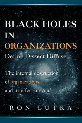 Black Holes in Organizations: Define Dissect Diffuse