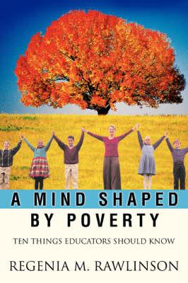 A Mind Shaped by Poverty: Ten Things Educators Should Know