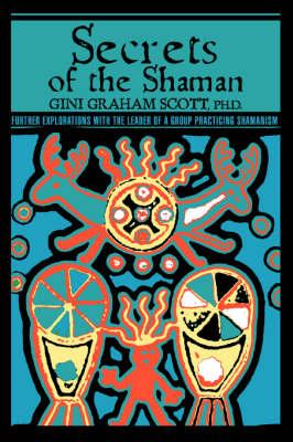 Secrets of the Shaman: Further Explorations with the Leader of a Group Practicing Shamanism
