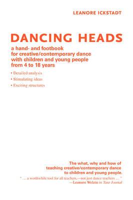 Dancing Heads: a Hand- and Footbook for Creative/contemporary Dance with Children and Young People from 4 to 18 Years
