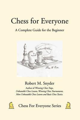 Chess for Everyone: A Complete Guide for the Beginner