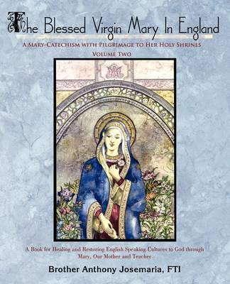 The Blessed Virgin Mary In England: Vol. II: A Mary-Catechism with Pilgrimage to Her Holy Shrines