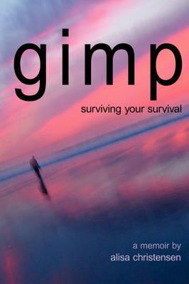 Gimp, Surviving Your Survival: A Memoir