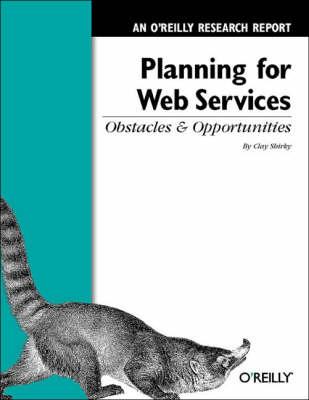 Planning for Web Services: Obstacles and Opportunities: An O'Reilly Research Report