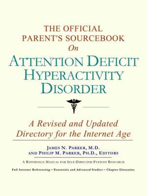 The Official Parent's Sourcebook on Attention Deficit Hyperactivity Disorder: A Revised and Updated Directory for the Internet Age
