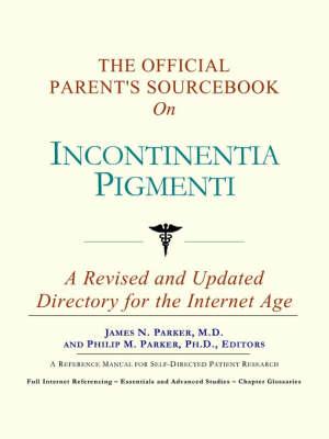 The Official Parent's Sourcebook on Incontinentia Pigmenti: A Revised and Updated Directory for the Internet Age