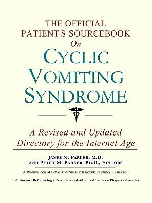 The Official Patient's Sourcebook on Cyclic Vomiting Syndrome: A Revised and Updated Directory for the Internet Age
