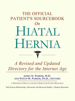 The Official Patient's Sourcebook on Hiatal Hernia: A Revised and Updated Directory for the Internet Age