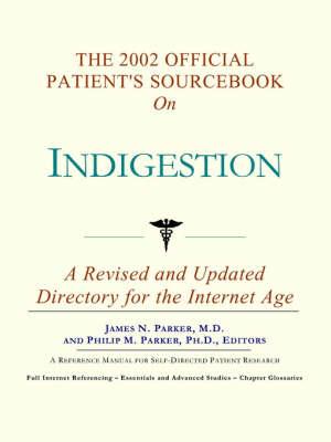 The 2002 Official Patient's Sourcebook on Indigestion: A Revised and Updated Directory for the Internet Age