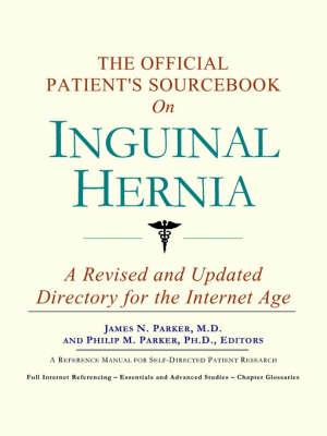 The Official Patient's Sourcebook on Inguinal Hernia: A Revised and Updated Directory for the Internet Age