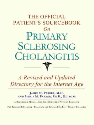 The Official Patient's Sourcebook on Primary Sclerosing Cholangitis: A Revised and Updated Directory for the Internet Age