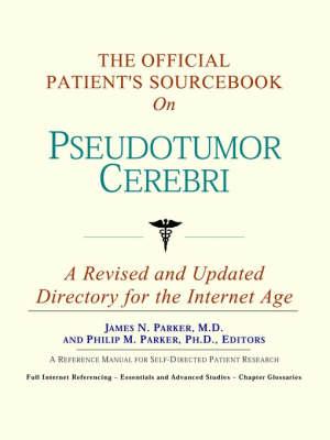 The Official Patient's Sourcebook on Pseudotumor Cerebri: A Revised and Updated Directory for the Internet Age