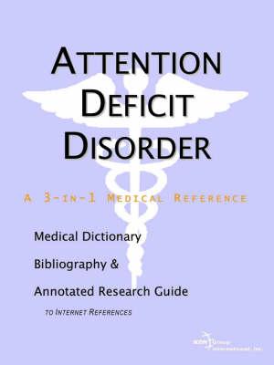 Attention Deficit Disorder - A Medical Dictionary, Bibliography, and Annotated Research Guide to Internet References