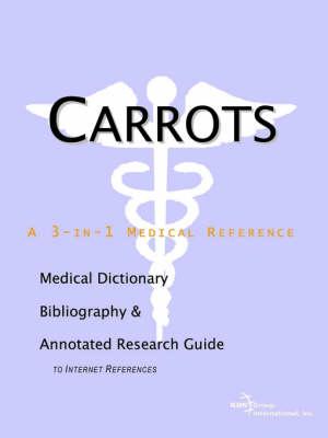 Carrots - A Medical Dictionary, Bibliography, and Annotated Research Guide to Internet References