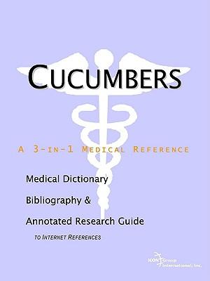 Cucumbers - A Medical Dictionary, Bibliography, and Annotated Research Guide to Internet References