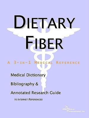 Dietary Fiber - A Medical Dictionary, Bibliography, and Annotated Research Guide to Internet References