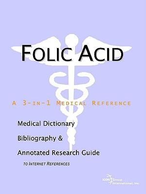 Folic Acid - A Medical Dictionary, Bibliography, and Annotated Research Guide to Internet References