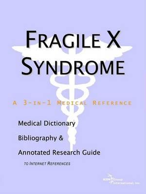 Fragile X Syndrome - A Medical Dictionary, Bibliography, and Annotated Research Guide to Internet References