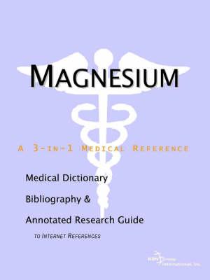 Magnesium - A Medical Dictionary, Bibliography, and Annotated Research Guide to Internet References