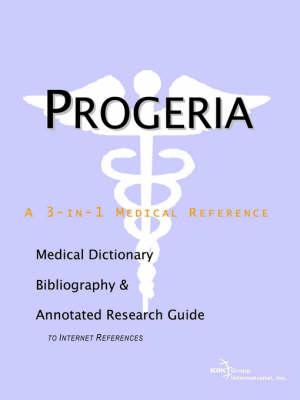 Progeria - A Medical Dictionary, Bibliography, and Annotated Research Guide to Internet References