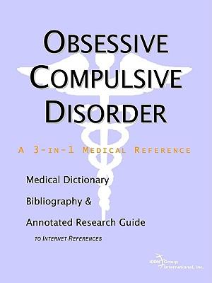 Obsessive Compulsive Disorder - A Medical Dictionary, Bibliography, and Annotated Research Guide to Internet References