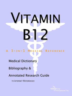 Vitamin B12 - A Medical Dictionary, Bibliography, and Annotated Research Guide to Internet References