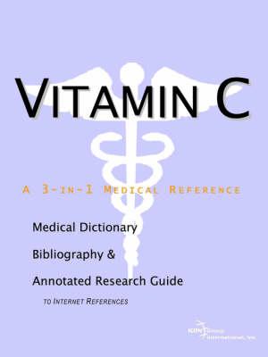 Vitamin C - A Medical Dictionary, Bibliography, and Annotated Research Guide to Internet References
