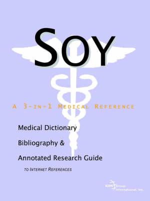 Soy - A Medical Dictionary, Bibliography, and Annotated Research Guide to Internet References