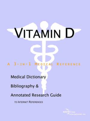 Vitamin D - A Medical Dictionary, Bibliography, and Annotated Research Guide to Internet References