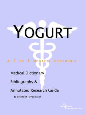 Yogurt - A Medical Dictionary, Bibliography, and Annotated Research Guide to Internet References