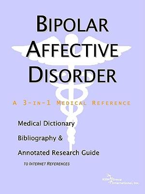 Bipolar Affective Disorder - A Medical Dictionary, Bibliography, and Annotated Research Guide to Internet References