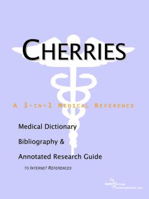 Cherries - A Medical Dictionary, Bibliography, and Annotated Research Guide to Internet References