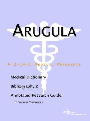 Arugula - A Medical Dictionary, Bibliography, and Annotated Research Guide to Internet References