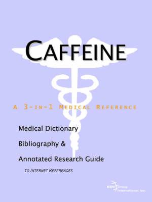 Caffeine - A Medical Dictionary, Bibliography, and Annotated Research Guide to Internet References
