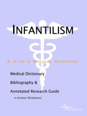 Infantilism - A Medical Dictionary, Bibliography, and Annotated Research Guide to Internet References