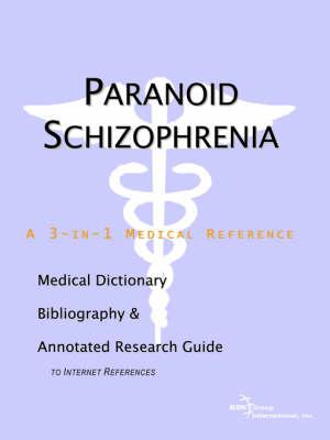 Paranoid Schizophrenia - A Medical Dictionary, Bibliography, and Annotated Research Guide to Internet References