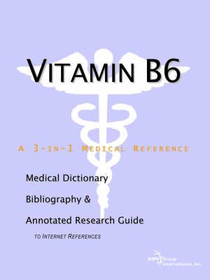 Vitamin B6 - A Medical Dictionary, Bibliography, and Annotated Research Guide to Internet References