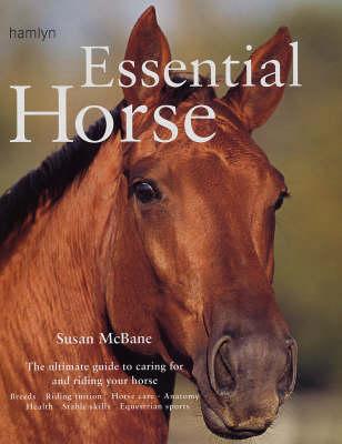 Essential Horse: Tthe Ultimate Guide to Caring for and Riding Your Horse