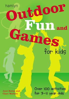 Outdoor Fun and Games for Kids: Over 100 activities for 3-11 year olds