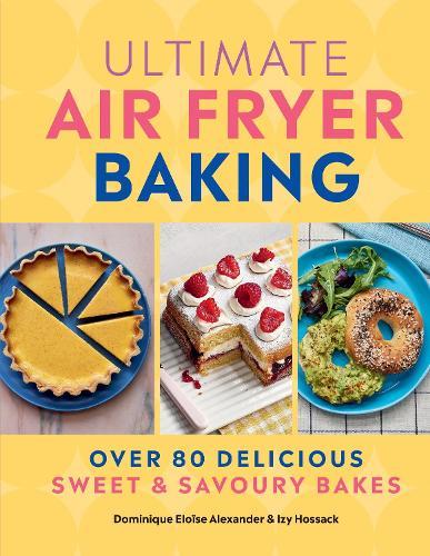 Ultimate Air Fryer Baking: 80 Delicious Sweet and Savoury Bakes