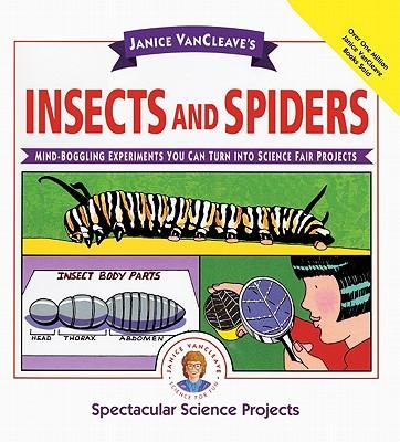 Janice Vancleave's Insects and Spiders: Mind-Boggling Experiments You Can Turn into Science Fair Projects