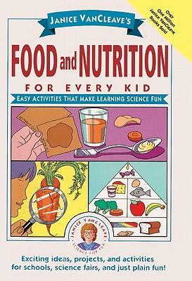 Janice Vancleave's Food and Nutrition for Every Kid: Easy Activities That Make Learning Science Fun