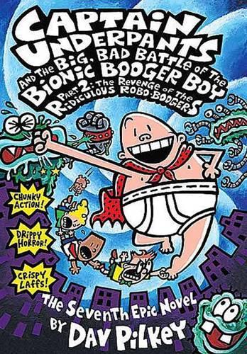 Captain Underpants and the Big, Bad Battle of the Bionic Booger Boy, Part 2: The Revenge of the Ridiculous Robo-Boogers : the Seventh Epic Novel