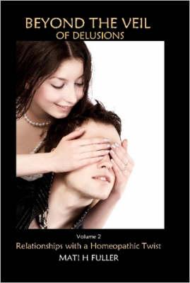 Beyond the Veil of Delusions, Volume 2, Relationships With a Homeopathic Twist