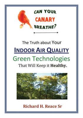 Can Your Canary Breathe? the Truth about Your Indoor Air Quality-Green Technologies That Can Keep It Healthy