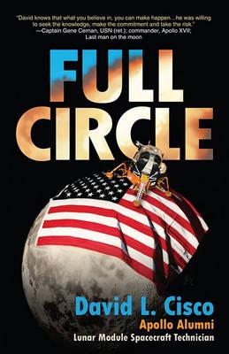 Full Circle: An Incredible Journey of a Lunar Module Spacecraft Technician, His Memoirs of His Time at NASA and All the Stories Along the Way