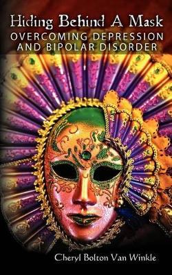 Hiding Behind A Mask: Living Med Free From Depression & Bipolar II Disorder
