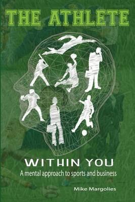 The Athlete within You: A Mental Approach to Sports and Business